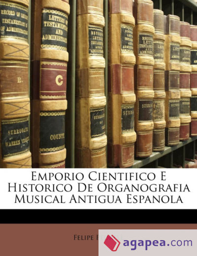 Emporio Cientifico E Historico De Organografia Musical Antigua Espanola