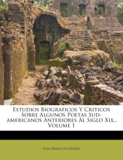 Portada de Estudios Biograficos Y Criticos Sobre Algunos Poetas Sud-americanos Anteriores Al Siglo Xix., Volume 1