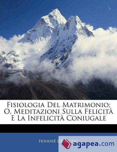 Fisiologia Del Matrimonio; O, Meditazioni Sulla Felicità E La Infelicità Coniugale