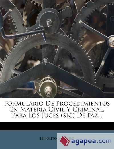 Formulario De Procedimientos En Materia Civil Y Criminal, Para Los Juces (sic) De Paz