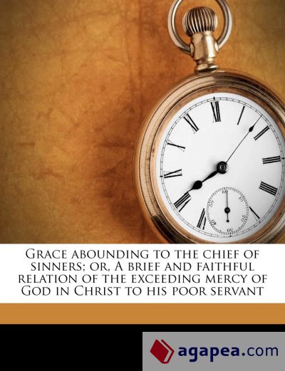 GRACE ABOUNDING TO THE CHIEF OF SINNERS; OR, A BRIEF AND FAITHFUL ...