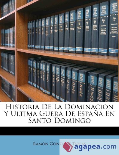 Historia De La Dominacion Y Ultima Guera De España En Santo Domingo