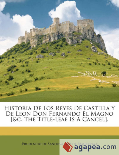 Historia De Los Reyes De Castilla Y De Leon Don Fernando El Magno [&c. The Title-leaf Is A Cancel]