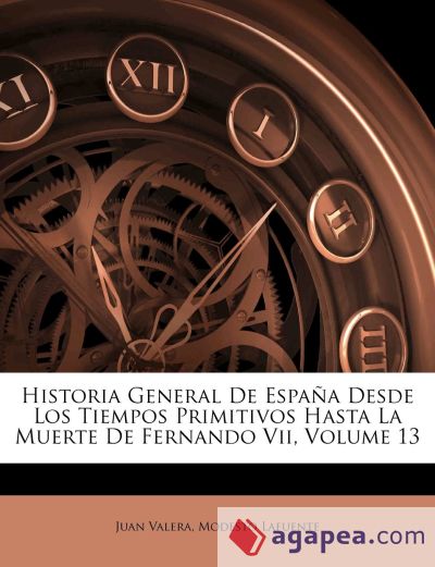 Historia General De España Desde Los Tiempos Primitivos Hasta La Muerte De Fernando Vii, Volume 13