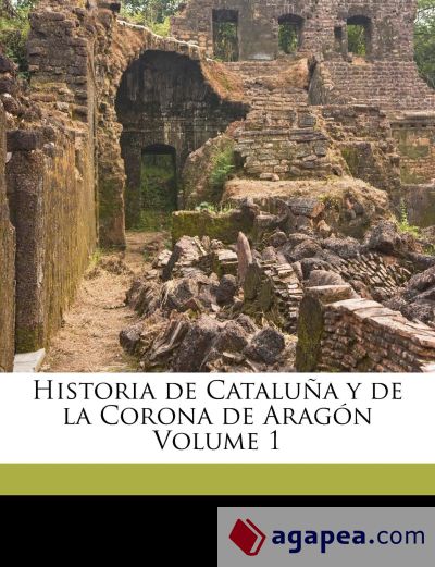 Historia de Cataluña y de la Corona de Aragón Volume 1