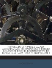 Portada de Historia de la piratería malayo-mahometana en Mindanao Joló y Borneo. Comprende desde el descubrimiento de dichas islas hasta junio de 1888 Volume 1