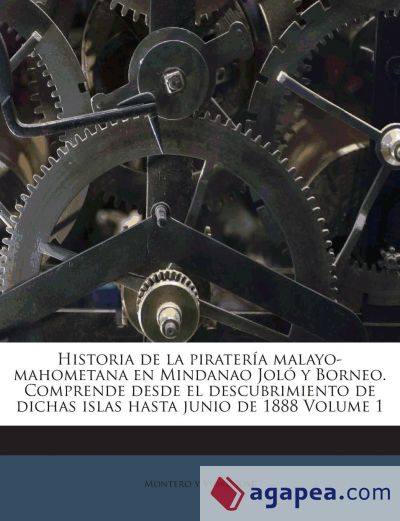 Historia de la piratería malayo-mahometana en Mindanao Joló y Borneo. Comprende desde el descubrimiento de dichas islas hasta junio de 1888 Volume 1