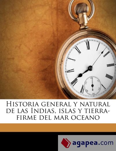 Historia general y natural de las Indias, islas y tierra-firme del mar oceano