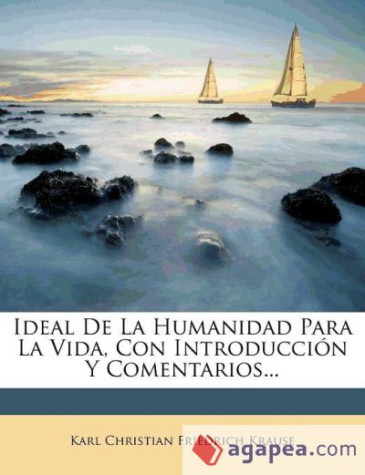 Ideal De La Humanidad Para La Vida, Con Introducción Y Comentarios