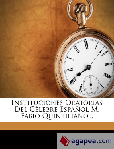 Instituciones Oratorias Del Célebre Español M. Fabio Quintiliano