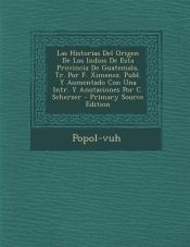 Portada de Las Historias Del Origen De Los Indios De Esta Provincia De Guatemala, Tr. Por F. Ximenez. Publ. Y Aumentado Con Una Intr. Y Anotaciones Por C. Scherzer