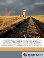 Portada de Legal Y Juridica Satisfacion A Las Dudas Dadas En La Real Audiencia En La Sala Del Noble Señor Don Leonardo Gutierrez De La Huerta ... Por Gertrudez Arau Y Antes Camps Viuda, Y Maria Camps Doncella, Contra El Prior Y Rl. Monasterio De San Geronimo