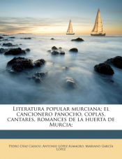 Portada de Literatura popular murciana; el cancionero panocho, coplas, cantares, romances de la huerta de Murcia;