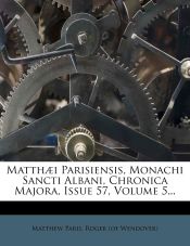 Matthæi Parisiensis, Monachi Sancti Albani, Chronica Majora, Issue 57, Volume 5