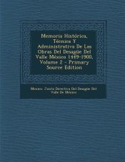 Portada de Memoria Histórica, Técnica Y Administrativa De Las Obras Del Desagüe Del Valle México 1449-1900, Volume 2