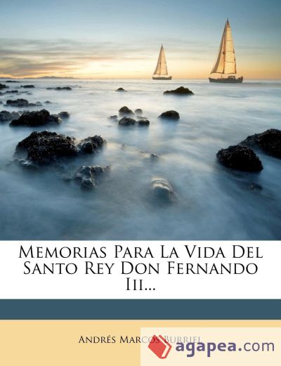 Memorias Para La Vida Del Santo Rey Don Fernando Iii