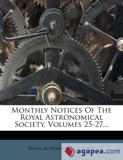 MONTHLY NOTICES OF THE ROYAL ASTRONOMICAL SOCIETY, VOLUMES 25-27 - ROYAL ASTRONOMICAL SOCIETY ...