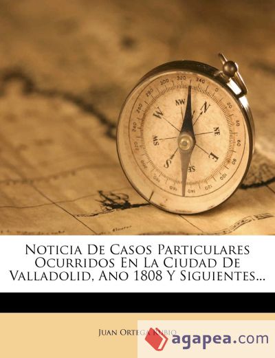 Noticia De Casos Particulares Ocurridos En La Ciudad De Valladolid, Ano 1808 Y Siguientes