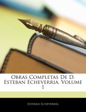 Obras Completas De D. Esteban Echeverria, Volume 1