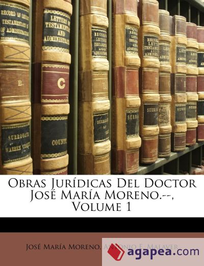 Obras Jurídicas Del Doctor José María Moreno.--, Volume 1