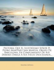 Portada de Pastoral Que El Ilustrisimo Senor D. Pedro Martinez San Martin, Obispo de Barcelona, En Cumplimiento de Sus Deberes Dirige a Sus Fieles Diocesanos