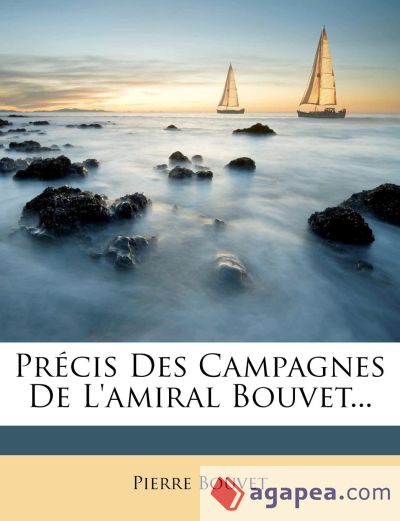 Précis Des Campagnes De L'amiral Bouvet