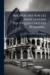 RECHERCHES SUR LES ASSOCIATIONS POLITIQUES CHEZ LES ROMAINS - JOSEPH ...