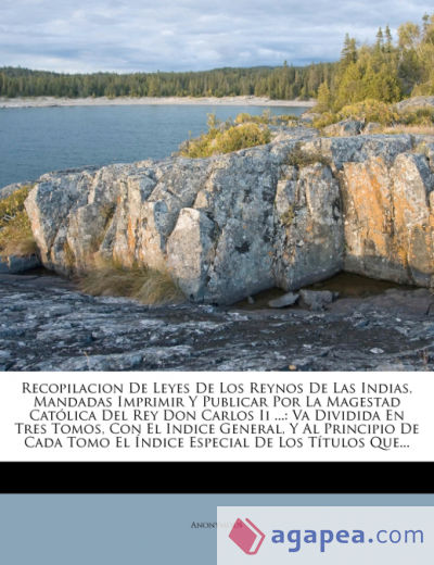 Recopilacion De Leyes De Los Reynos De Las Indias, Mandadas Imprimir Y Publicar Por La Magestad Católica Del Rey Don Carlos Ii