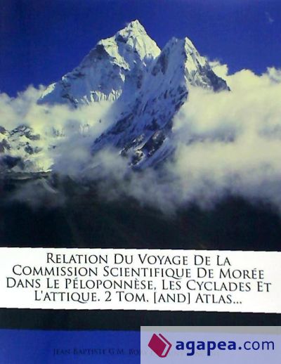 Relation Du Voyage De La Commission Scientifique De Morée Dans Le Péloponnèse, Les Cyclades Et L'attique. 2 Tom. [and] Atlas