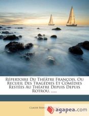 Portada de Répertoire Du Théâtre François, Ou Recueil Des Tragédies Et Comédies Restées Au Théatre Depuis Depuis Rotrou