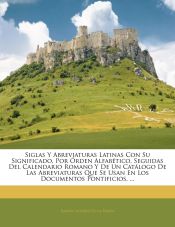 Portada de Siglas Y Abreviaturas Latinas Con Su Significado, Por Órden Alfabético, Seguidas Del Calendario Romano Y De Un Catálogo De Las Abreviaturas Que Se Usan En Los Documentos Pontificios