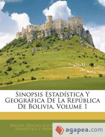 Sinopsis Estadística Y Geográfica De La República De Bolivia, Volume 1