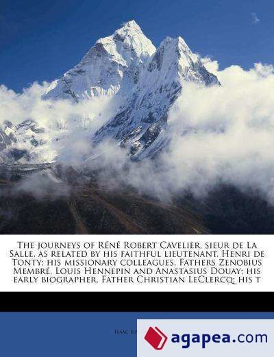 THE JOURNEYS OF RENE ROBERT CAVELIER, SIEUR DE LA SALLE, AS RELATED BY ...