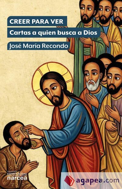 Creer para ver: Cartas a quien busca a Dios Creer para ver: Cartas a quien busca a Dios
