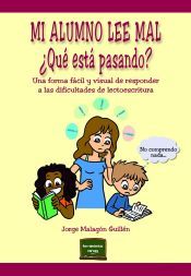 Portada de Mi alumno lee mal. &iquest;Qu&eacute; est&aacute; pasando?: Una forma f&aacute;cil y visual de responder a las dificultades de lectoescritura Jorge Malag&oacute;n Guill&eacute;n