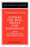 Nathan the Wise, Minna von Barnhelm, and Other Plays and Writings: Gotthold Ephraim Lessing