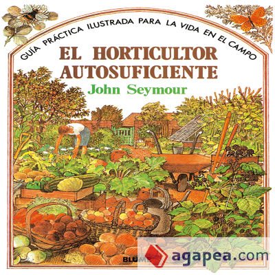 Gu&iacute;a pr&aacute;ctica ilustrada. Horticultor autosuficiente