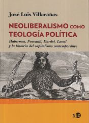 Portada de Neoliberalismo Como Teología Política. Habermas, Foucault, Dardot, Laval Y La Historia Del Capitalismo Contemporáneo