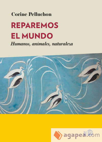 Reparemos el mundo : humanos, animales, naturaleza