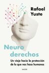 Neuroderechos: Un Viaje Hacia La Protección De Lo Que Nos Hace Humanos De Rafael Yuste Rojas
