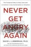 Never Get Angry Again: The Foolproof Way to Stay Calm and in Control in Any Conversation or Situation