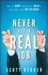 Never Get a "Real" Job: How to Dump Your Boss, Build a Business, and Not Go Broke