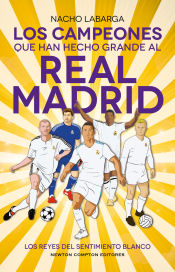 Portada de Los campeones que han hecho grande al Real Madrid. Los Reyes de Europa. Todo lo que no sabías de los más grandes del fútbol