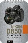Nikon D850: Pocket Guide: Buttons, Dials, Settings, Modes, and Shooting Tips
