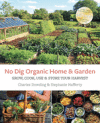 No Dig Organic Home & Garden: Grow, Cook, Use, and Store Your Harvest