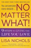 No Matter What!: 9 Steps to Living the Life You Love No Matter What!: 9 Steps to Living the Life You Love