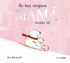 No Hay Ninguna Mam&aacute; Como T&uacute;