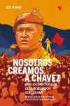 Nosotros Creamos A Chavez