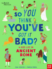 Portada de British Museum: So You Think You've Got It Bad? A Kid's Life in Ancient Rome
