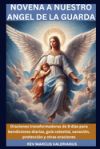 Novena a Nuestro Angel de la Guarda: Oraciones transformadoras de 9 días para bendiciones diarias, guía celestial, sanación, protección y otras oracio